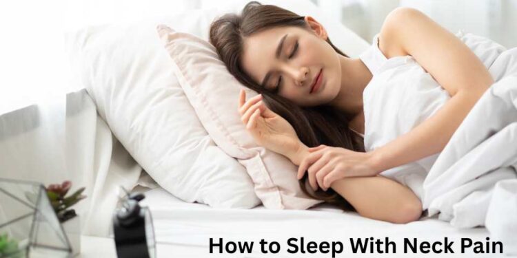 How to Sleep With Neck Pain — A practical, research